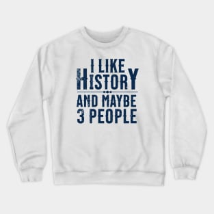 I Like History and Maybe 3 People Crewneck Sweatshirt